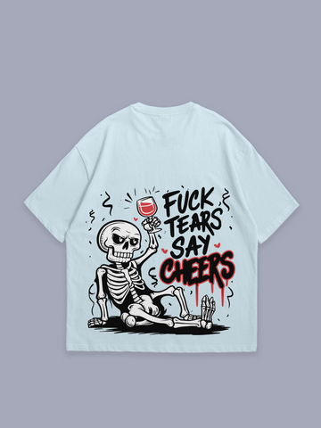 F*CK Tears say cheers – oversized t-shirt